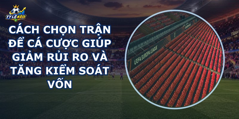 Cách Chọn Trận Để Cá Cược