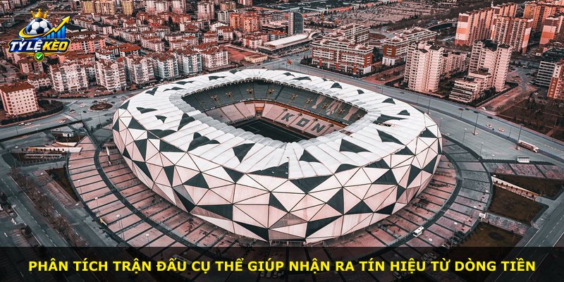 Phân tích trận đấu cụ thể giúp nhận ra tín hiệu từ dòng tiền
