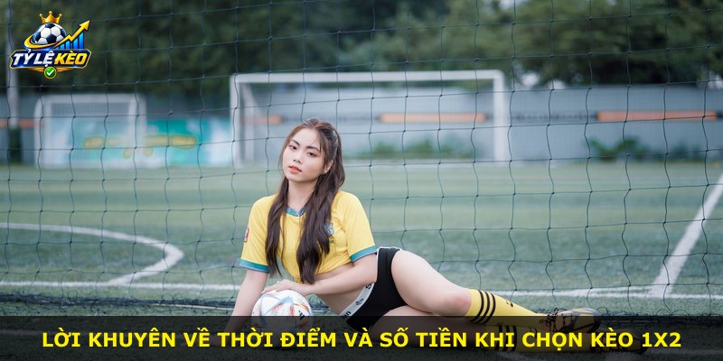 Lời khuyên về thời điểm và số tiền khi chọn kèo 1x2