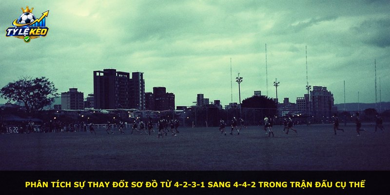 Phân tích sự thay đổi sơ đồ từ 4-2-3-1 sang 4-4-2 trong trận đấu cụ thể