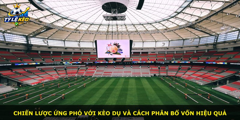 Chiến lược ứng phó với kèo dụ và cách phân bổ vốn hiệu quả