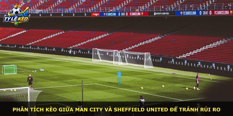 Phân tích kèo giữa Man City và Sheffield United để tránh rủi ro