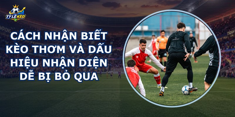 Cách Nhận Biết Kèo Thơm