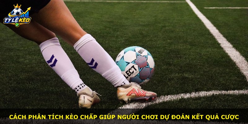 Cách phân tích kèo chấp giúp người chơi dự đoán kết quả cược