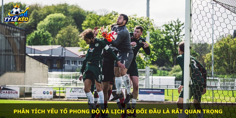 Phân tích yếu tố phong độ và lịch sử đối đầu là rất quan trọng