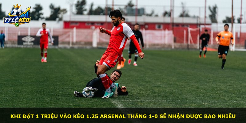 Khi đặt 1 triệu vào kèo 1.25 Arsenal thắng 1-0 sẽ nhận được bao nhiêu