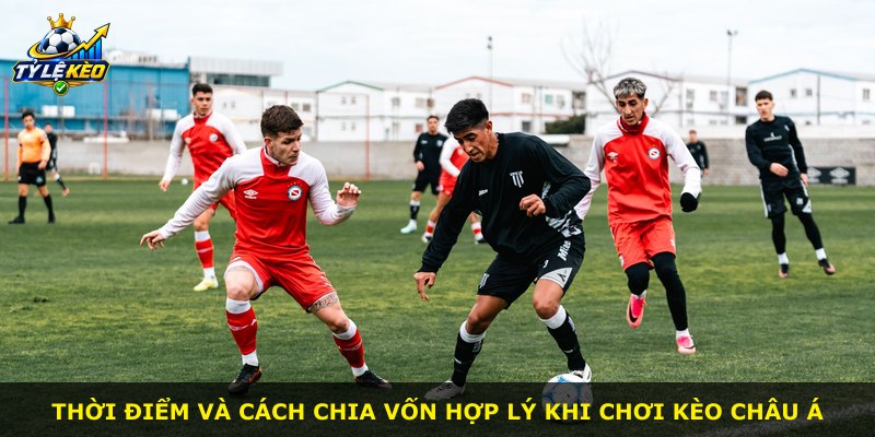 Thời điểm và cách chia vốn hợp lý khi chơi kèo châu Á
