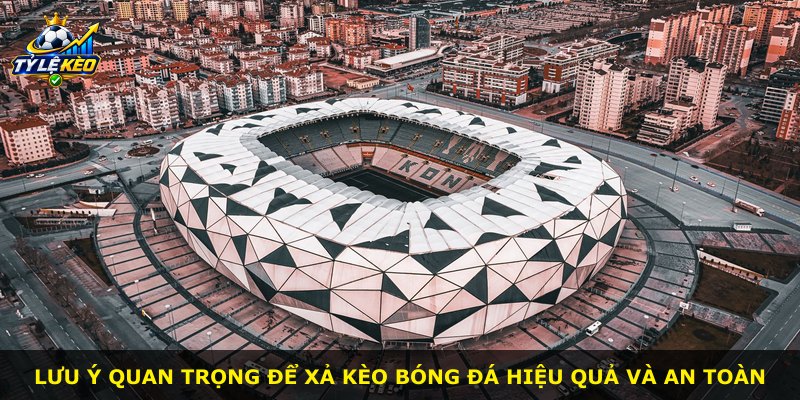 Lưu ý quan trọng để xả kèo bóng đá hiệu quả và an toàn