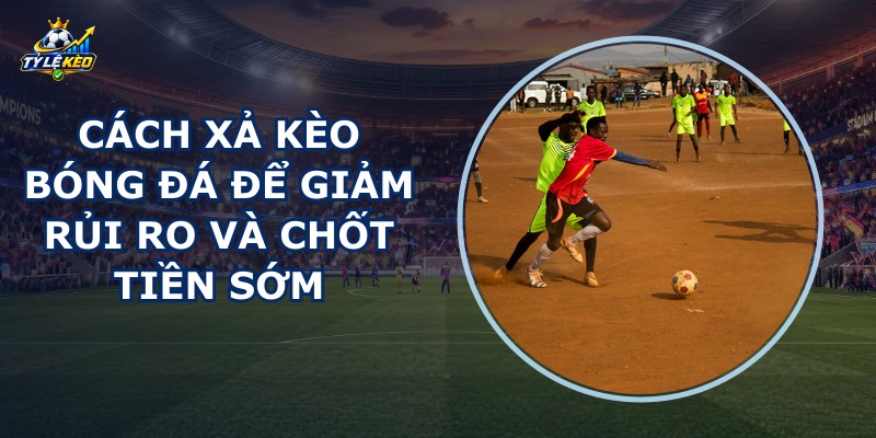 Cách Xả Kèo Bóng Đá