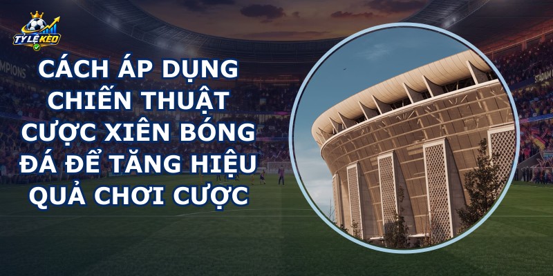 Chiến Thuật Cược Xiên Bóng Đá