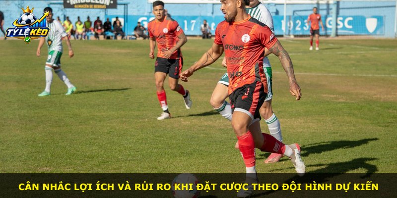 Cân nhắc lợi ích và rủi ro khi đặt cược theo đội hình dự kiến