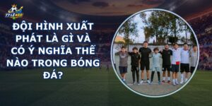 Đội Hình Xuất Phát Là Gì