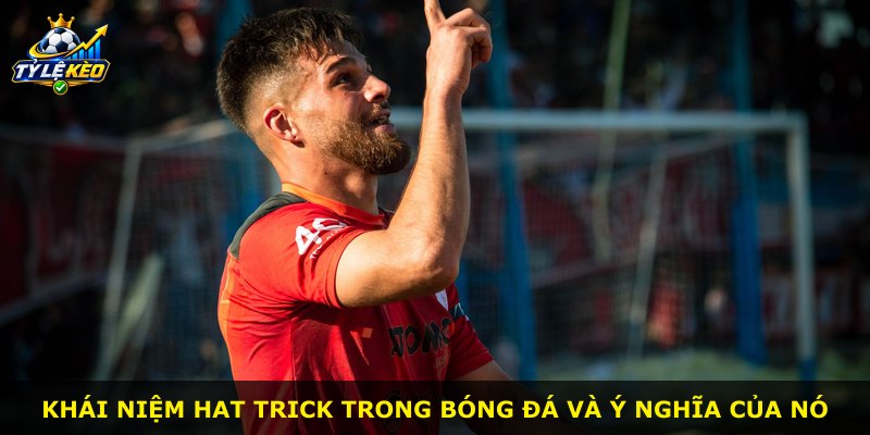 Khái niệm hat trick trong bóng đá và ý nghĩa của nó
