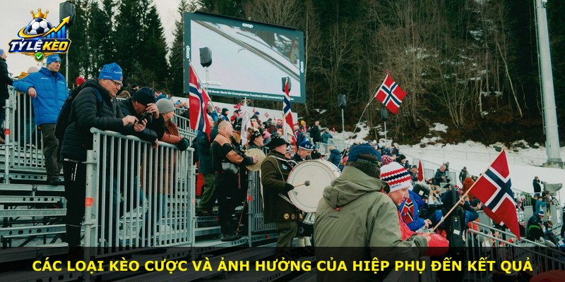Các loại kèo cược và ảnh hưởng của hiệp phụ đến kết quả