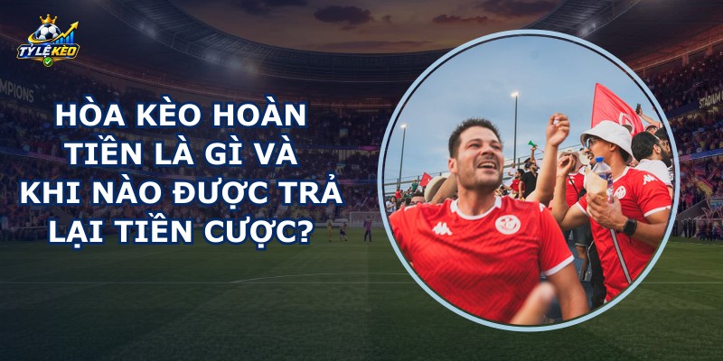 Hòa Kèo Hoàn Tiền Là Gì