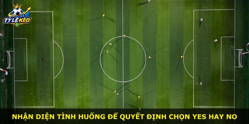 Nhận diện tình huống để quyết định chọn Yes hay No