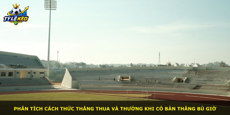 Phân tích cách thức thắng thua và thưởng khi có bàn thắng bù giờ