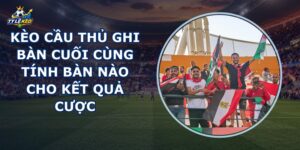 Kèo Cầu Thủ Ghi Bàn Cuối Cùng