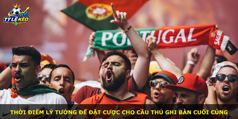 Thời điểm lý tưởng để đặt cược cho cầu thủ ghi bàn cuối cùng