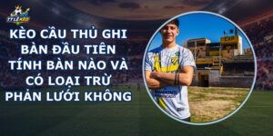 Kèo Cầu Thủ Ghi Bàn Đầu Tiên