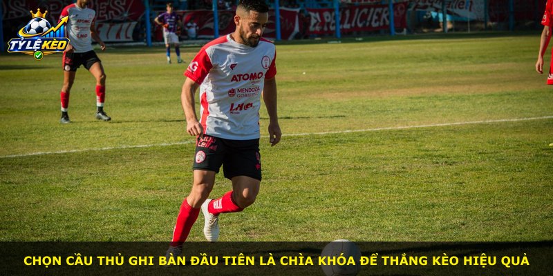 Chọn cầu thủ ghi bàn đầu tiên là chìa khóa để thắng kèo hiệu quả