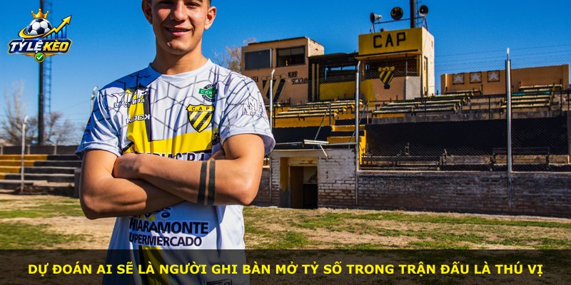 Dự đoán ai sẽ là người ghi bàn mở tỷ số trong trận đấu là thú vị