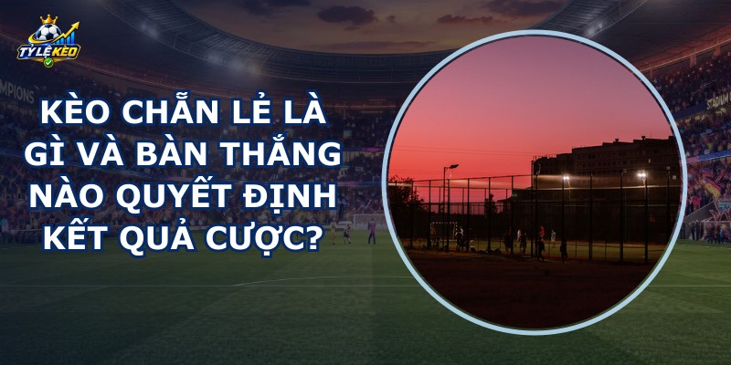 Kèo Chẵn Lẻ Là Gì
