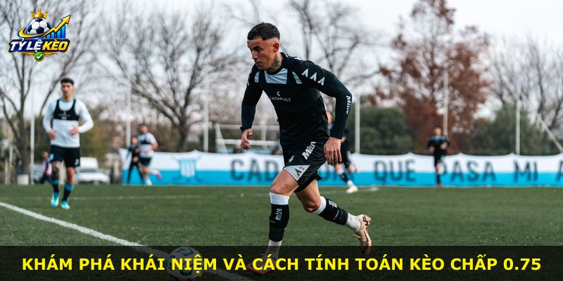 Khám phá khái niệm và cách tính toán kèo chấp 0.75
