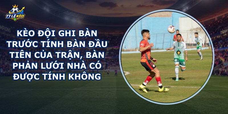 Kèo Đội Ghi Bàn Trước