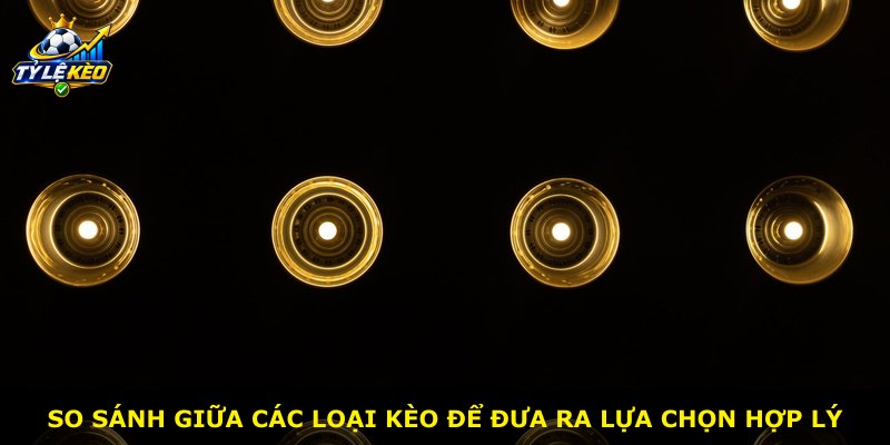 So sánh giữa các loại kèo để đưa ra lựa chọn hợp lý