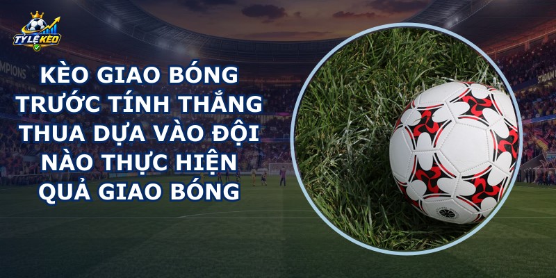 Kèo Giao Bóng Trước