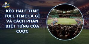 Kèo Half Time Full Time Là Gì