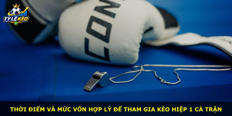 Thời điểm và mức vốn hợp lý để tham gia kèo hiệp 1 cả trận