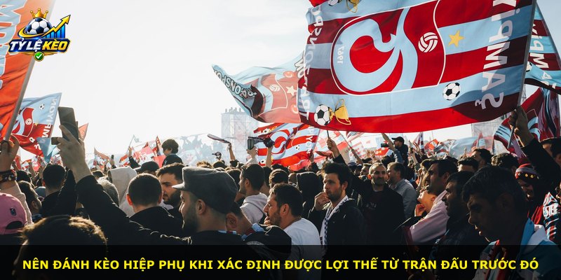 Nên đánh kèo hiệp phụ khi xác định được lợi thế từ trận đấu trước đó