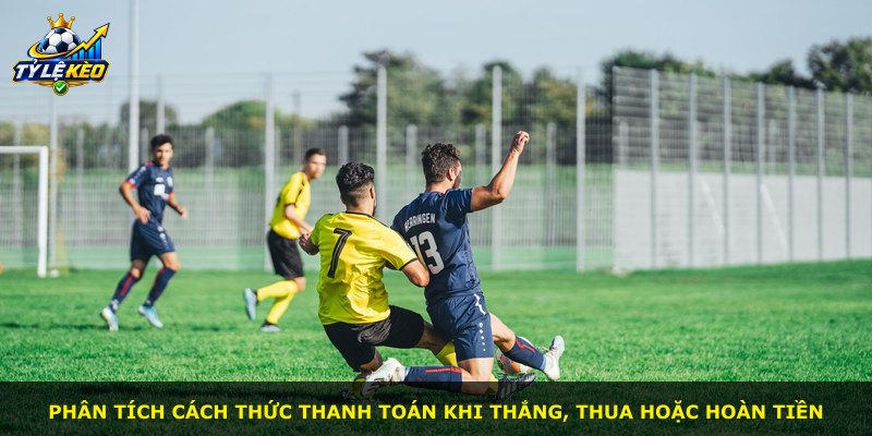 Phân tích cách thức thanh toán khi thắng, thua hoặc hoàn tiền