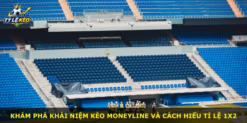 Khám phá khái niệm kèo Moneyline và cách hiểu tỉ lệ 1X2