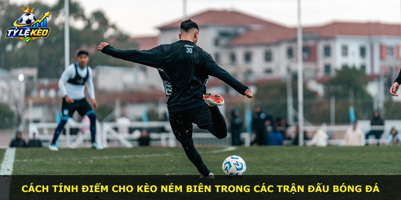 Cách tính điểm cho kèo ném biên trong các trận đấu bóng đá