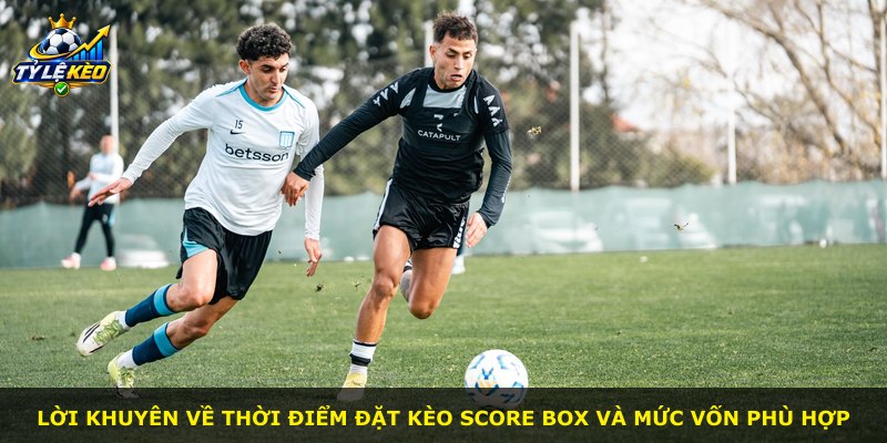 Lời khuyên về thời điểm đặt kèo Score Box và mức vốn phù hợp