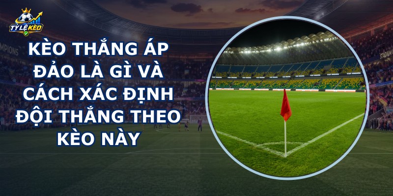 Kèo Thắng Áp Đảo Là Gì