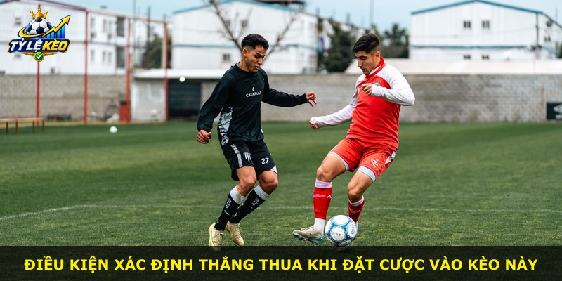 Điều kiện xác định thắng thua khi đặt cược vào kèo này