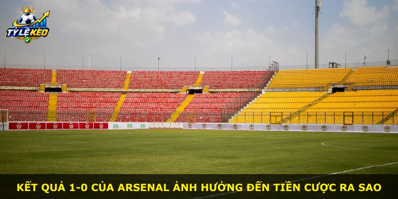 Kết quả 1-0 của Arsenal ảnh hưởng đến tiền cược ra sao