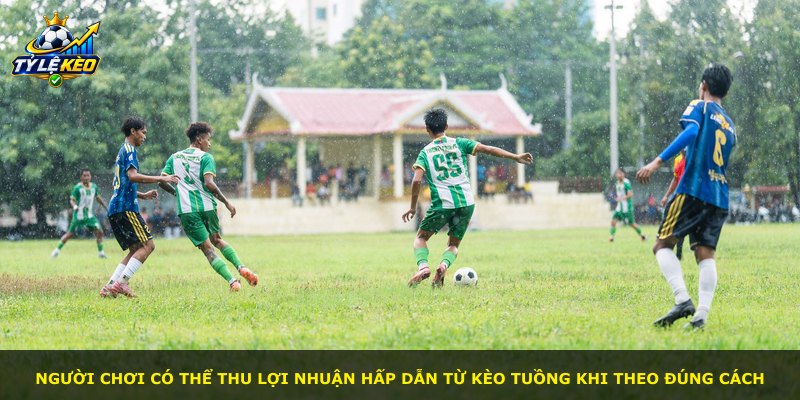 Người chơi có thể thu lợi nhuận hấp dẫn từ Kèo Tuồng khi theo đúng cách