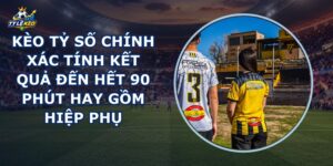 Kèo Tỷ Số Chính Xác