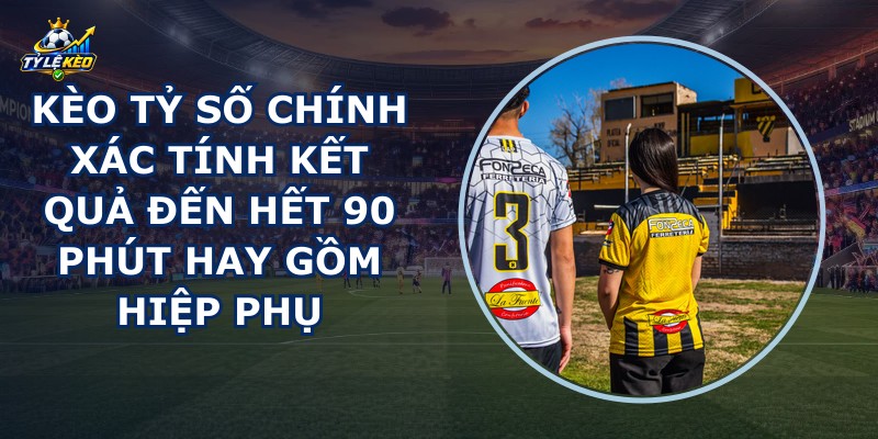 Kèo Tỷ Số Chính Xác