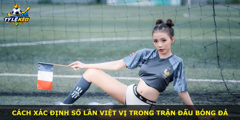 Cách xác định số lần việt vị trong trận đấu bóng đá