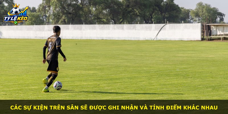 Các sự kiện trên sân sẽ được ghi nhận và tính điểm khác nhau