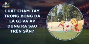 Luật Chạm Tay Trong Bóng Đá