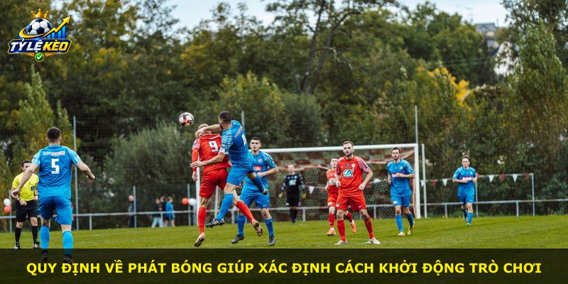 Quy định về phát bóng giúp xác định cách khởi động trò chơi
