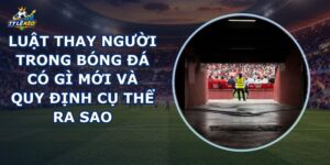 Luật Thay Người Trong Bóng Đá