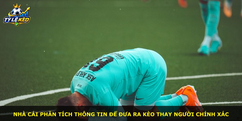 Nhà cái phân tích thông tin để đưa ra kèo thay người chính xác